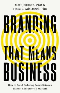 bokomslag Branding That Means Business: How to Build Enduring Bonds Between Brands, Consumers and Markets