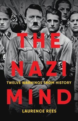 Laurence Rees - The Nazi Mind: Twelve Warnings from History, Inbunden