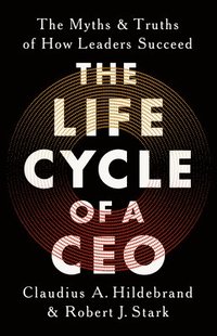 bokomslag The Life Cycle of a CEO: The Myths and Truths of How Leaders Succeed