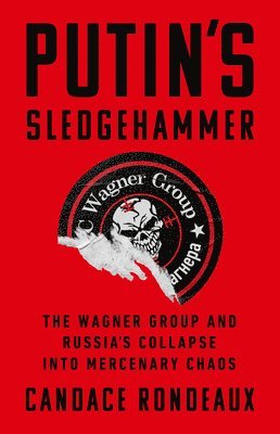 bokomslag Putin's Sledgehammer: The Wagner Group and Russia's Collapse Into Mercenary Chaos
