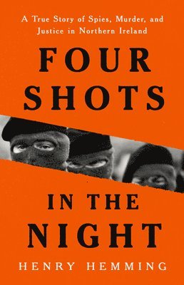 Henry Hemming - Four Shots in the Night: A True Story of Spies, Murder, and Justice in Northern Ireland, Inbunden