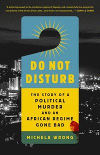 bokomslag Do Not Disturb: The Story of a Political Murder and an African Regime Gone Bad