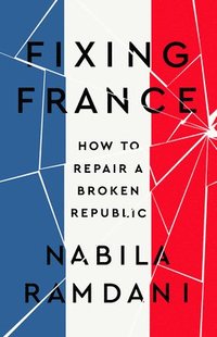 bokomslag Fixing France: How to Repair a Broken Republic