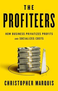 bokomslag The Profiteers: How Business Privatizes Profits and Socializes Costs