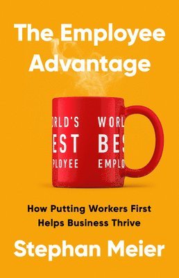 bokomslag The Employee Advantage: How Putting Workers First Helps Business Thrive