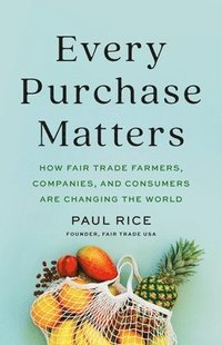 bokomslag Every Purchase Matters: How Fair Trade Farmers, Companies, and Consumers Are Changing the World