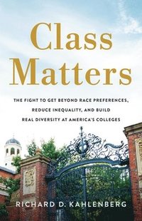 bokomslag Class Matters: The Fight to Get Beyond Race Preferences, Reduce Inequality, and Build Real Diversity at America's Colleges