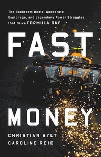 bokomslag Fast Money: The Backroom Deals, Corporate Espionage, and Legendary Power Struggles That Drive Formula One