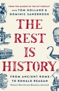 bokomslag The Rest Is History: From Ancient Rome to Ronald Reagan--History's Most Curious Questions, Answered