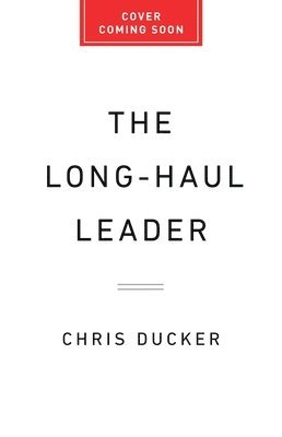 bokomslag The Long-Haul Leader: Ten Strategies to Work Smarter, Live Better, and Achieve Lasting Success