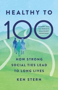 bokomslag Healthy to 100: How Strong Social Ties Lead to Long Lives