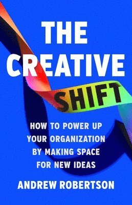 bokomslag The Creative Shift: How to Power Up Your Organization by Making Space for New Ideas