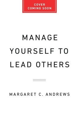 Manage Yourself to Lead Others: Why Great Leadership Begins with Self-Understanding 1