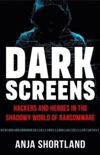 bokomslag Dark Screens: Hackers and Heroes in the Shadowy World of Ransomware