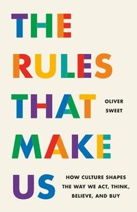 bokomslag The Rules That Make Us: How Culture Shapes the Way We Act, Think, Believe, and Buy