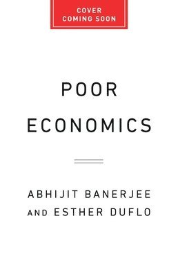 Poor Economics: A Radical Rethinking of the Way to Fight Global Poverty 1