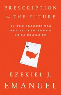 bokomslag Prescription for the Future: The Twelve Transformational Practices of Highly Effective Medical Organizations