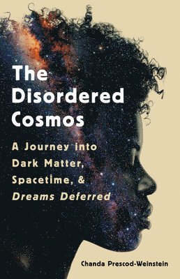 Chanda Prescod-Weinstein - The Disordered Cosmos, Inbunden