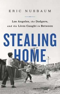 Eric Nusbaum - Stealing Home : Los Angeles, the Dodgers, and the Lives Caught in Between, Inbunden