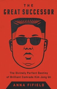 bokomslag The Great Successor: The Divinely Perfect Destiny of Brilliant Comrade Kim Jong Un