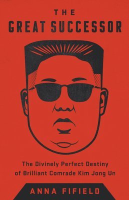 bokomslag The Great Successor: The Divinely Perfect Destiny of Brilliant Comrade Kim Jong Un