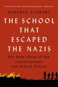 bokomslag The School That Escaped the Nazis: The True Story of the Schoolteacher Who Defied Hitler