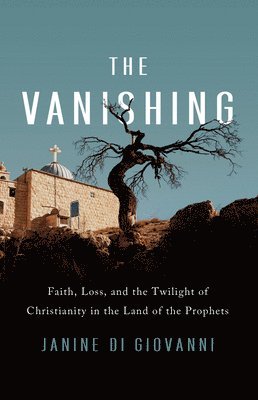 bokomslag The Vanishing : Faith, Loss, and the Twilight of Christianity in the Land of the Prophets