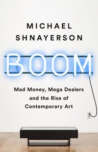 bokomslag Boom : Mad Money, Mega Dealers, and the Rise of Contemporary Art