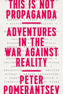 bokomslag This Is Not Propaganda: Adventures in the War Against Reality