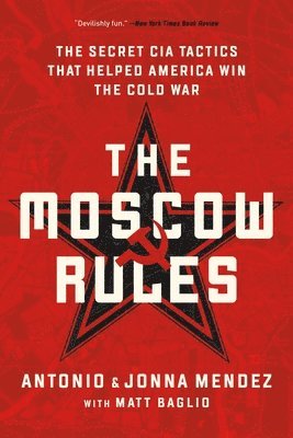 The Moscow Rules: The Secret CIA Tactics That Helped America Win the Cold War