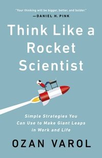 bokomslag Think Like a Rocket Scientist: Simple Strategies You Can Use to Make Giant Leaps in Work and Life