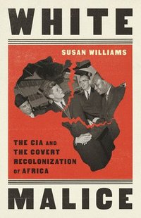 bokomslag White Malice: The CIA and the Covert Recolonization of Africa