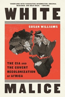 Susan Williams - White Malice: The CIA and the Covert Recolonization of Africa, Häftad