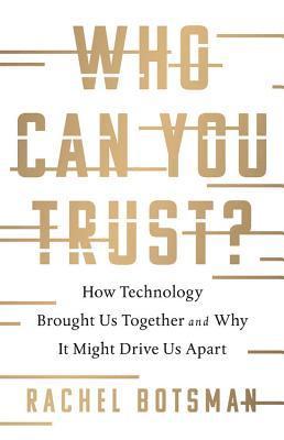 Who Can You Trust?: How Technology Brought Us Together and Why It Might Drive Us Apart 1