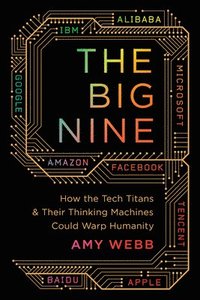 bokomslag The Big Nine: How the Tech Titans and Their Thinking Machines Could Warp Humanity