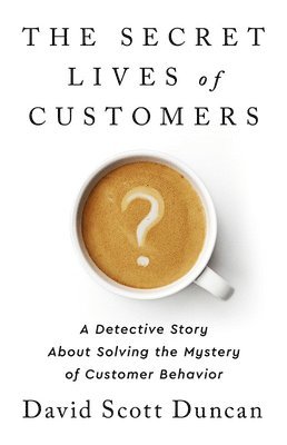 bokomslag Secret Lives of Customers : A Detective Story About Solving the Mystery of Customer Behavior