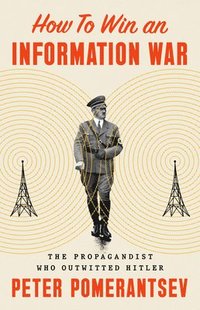 bokomslag How to Win an Information War: The Propagandist Who Outwitted Hitler