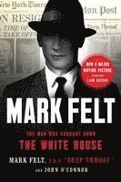 bokomslag Mark Felt: The Man Who Brought Down the White House