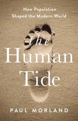 Paul Morland - The Human Tide: How Population Shaped the Modern World, Inbunden