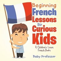 bokomslag Beginning French Lessons for Curious Kids A Children's Learn French Books