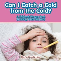 bokomslag Can I Catch a Cold from the Cold? A Children's Disease Book (Learning About Diseases)