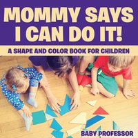 bokomslag Mommy Says I Can Do It! A Shape and Color Book for Children