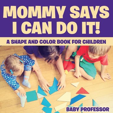 bokomslag Mommy Says I Can Do It! A Shape and Color Book for Children