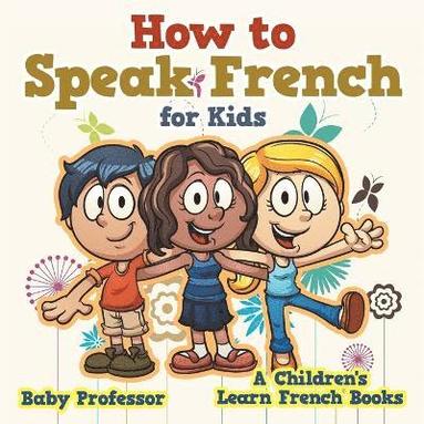 bokomslag How to Speak French for Kids A Children's Learn French Books