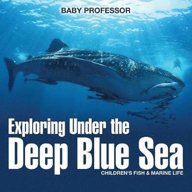 bokomslag Exploring Under the Deep Blue Sea Children's Fish & Marine Life