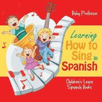 bokomslag Learning How to Sing in Spanish Children's Learn Spanish Books
