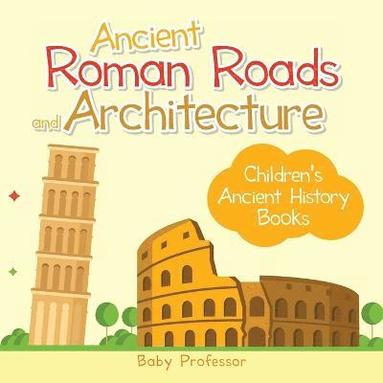 bokomslag Ancient Roman Roads and Architecture-Children's Ancient History Books