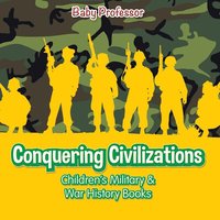 bokomslag Conquering Civilizations Children's Military & War History Books