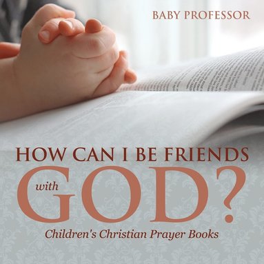 bokomslag How Can I Be Friends with God? - Children's Christian Prayer Books