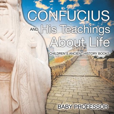 bokomslag Confucius and His Teachings about Life- Children's Ancient History Books